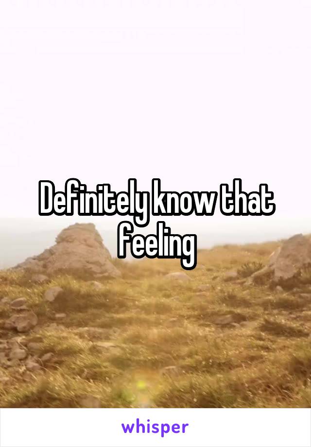 Definitely know that feeling