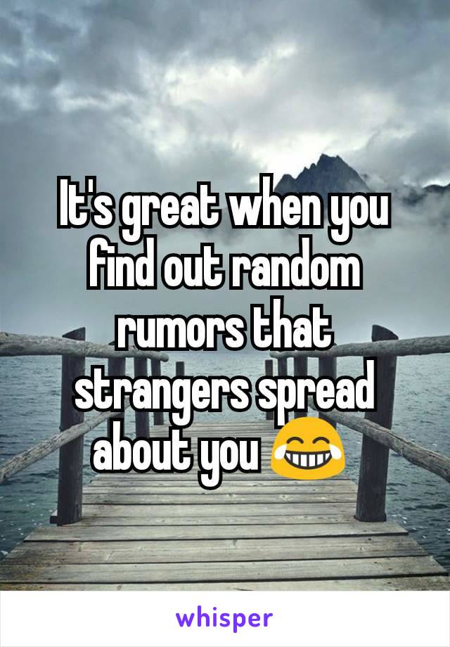 It's great when you find out random rumors that strangers spread about you 😂 