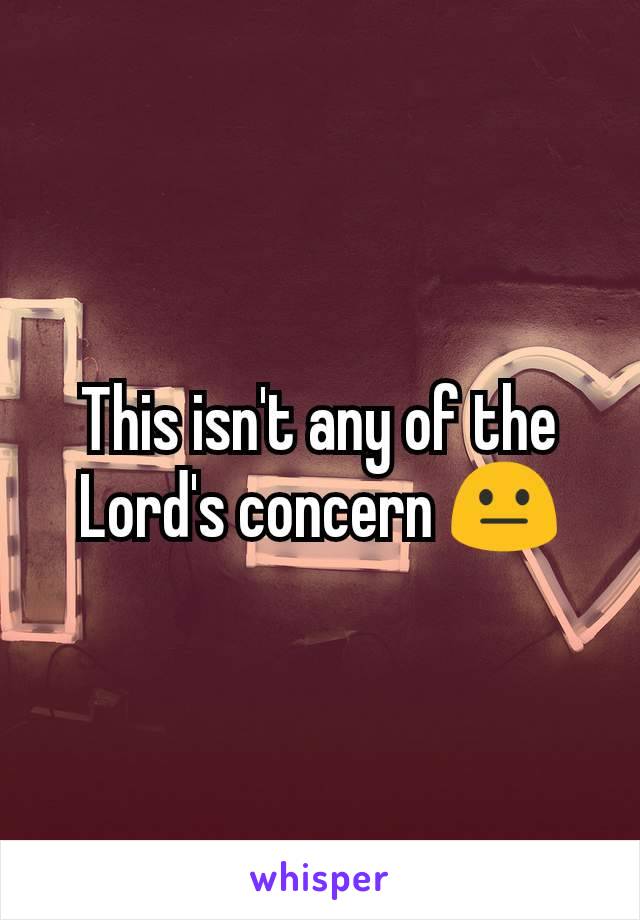 This isn't any of the Lord's concern 😐