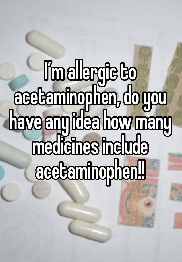 i-m-allergic-to-acetaminophen-do-you-have-any-idea-how-many-medicines