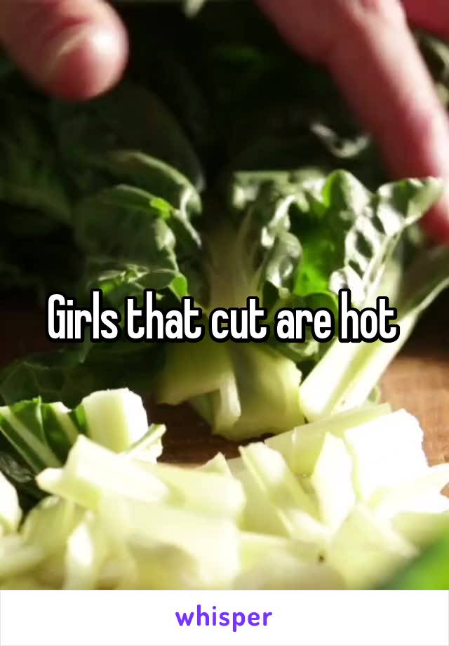 Girls that cut are hot 