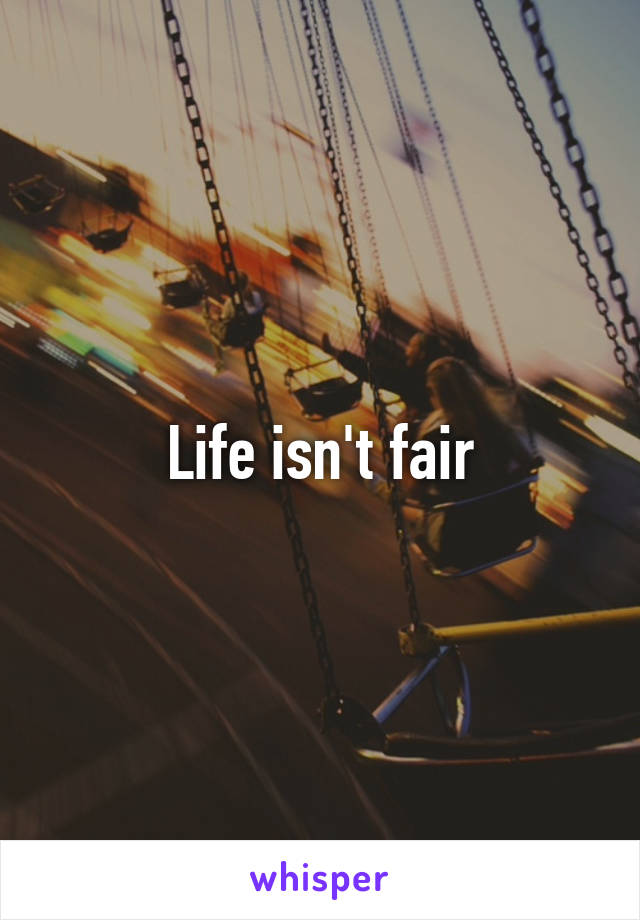 Life isn't fair