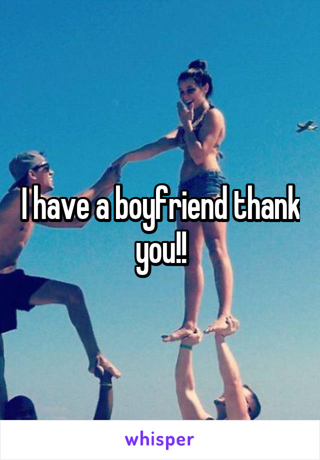 I have a boyfriend thank you!!
