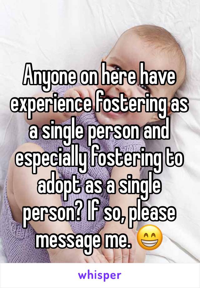 Anyone on here have experience fostering as a single person and especially fostering to adopt as a single person? If so, please message me. 😁