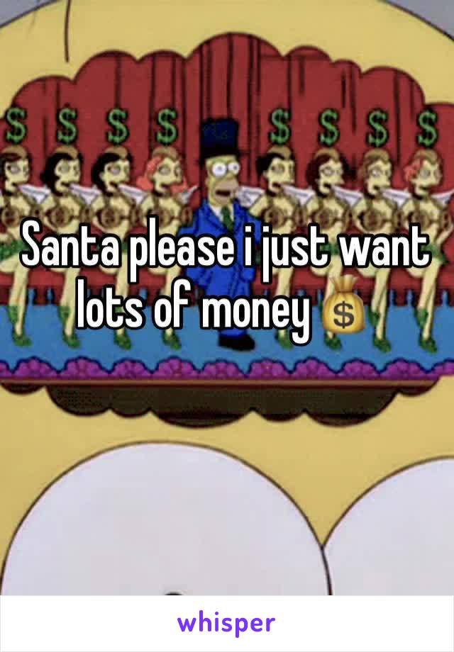 Santa please i just want lots of money💰 