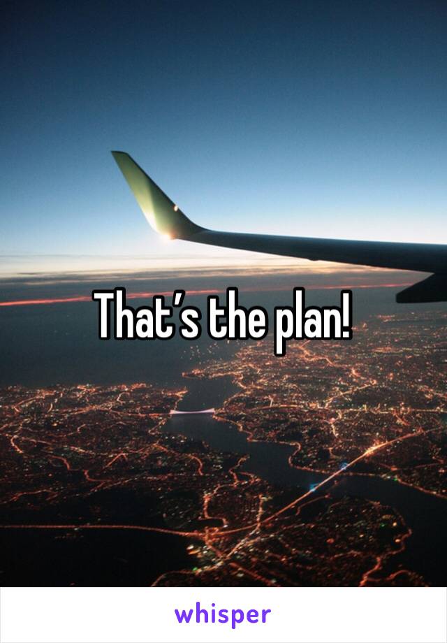 That’s the plan!