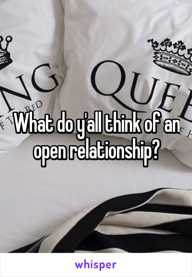 What do y'all think of an open relationship?