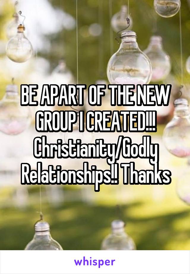 BE APART OF THE NEW GROUP I CREATED!!! Christianity/Godly Relationships!! Thanks