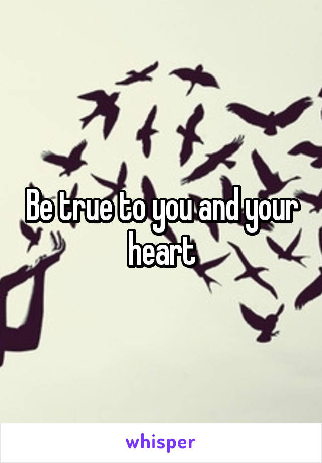 Be true to you and your heart