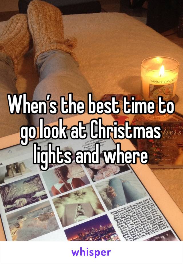 When’s the best time to go look at Christmas lights and where 