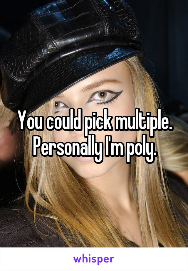 You could pick multiple. Personally I'm poly.