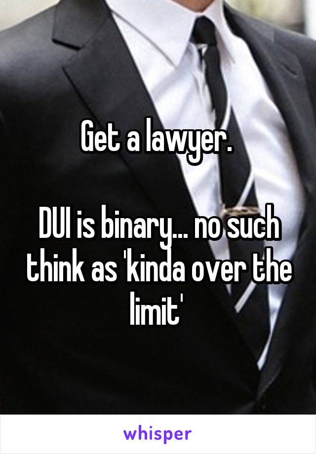 Get a lawyer. 

DUI is binary... no such think as 'kinda over the limit' 