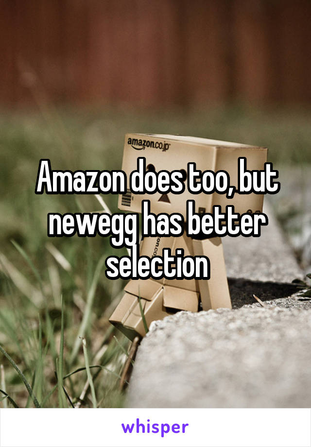 Amazon does too, but newegg has better selection