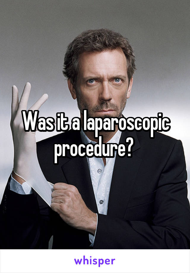 Was it a laparoscopic procedure? 