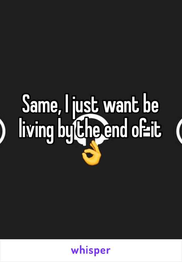 Same, I just want be living by the end of it 👌