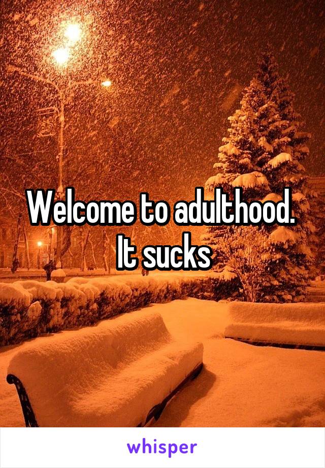Welcome to adulthood. 
It sucks