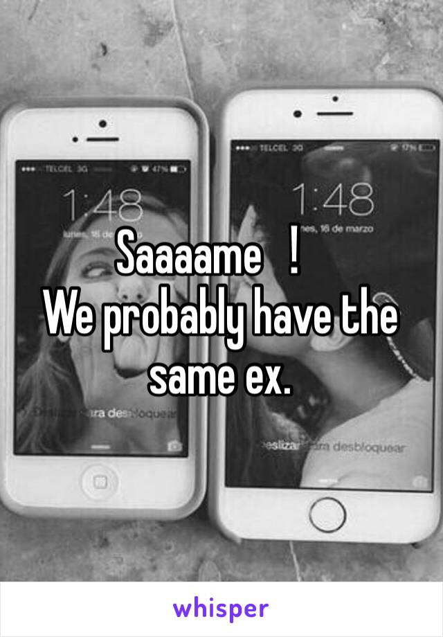 Saaaame！
We probably have the same ex.