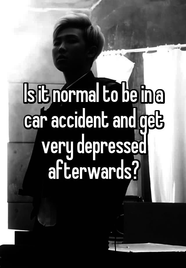 is-it-normal-to-be-in-a-car-accident-and-get-very-depressed-afterwards