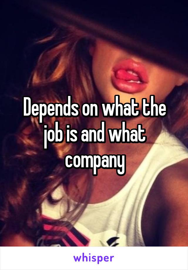 Depends on what the job is and what company