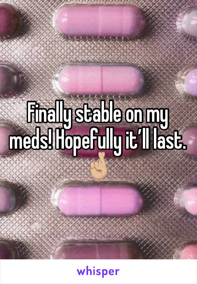 Finally stable on my meds! Hopefully it’ll last. 🤞🏼