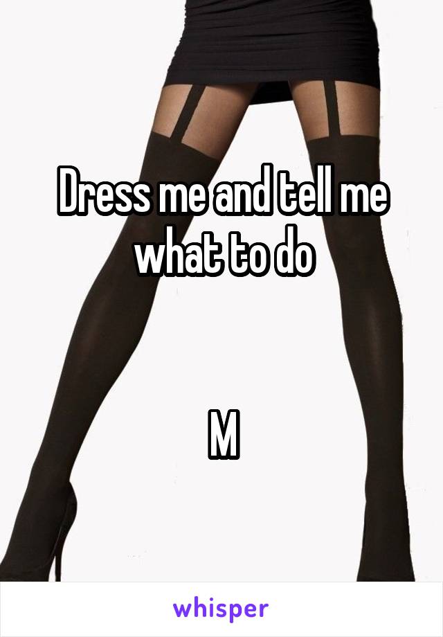 Dress me and tell me what to do


M