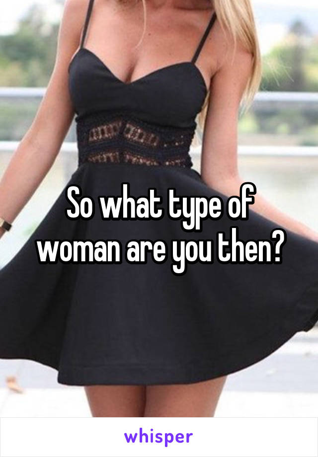 So what type of woman are you then?