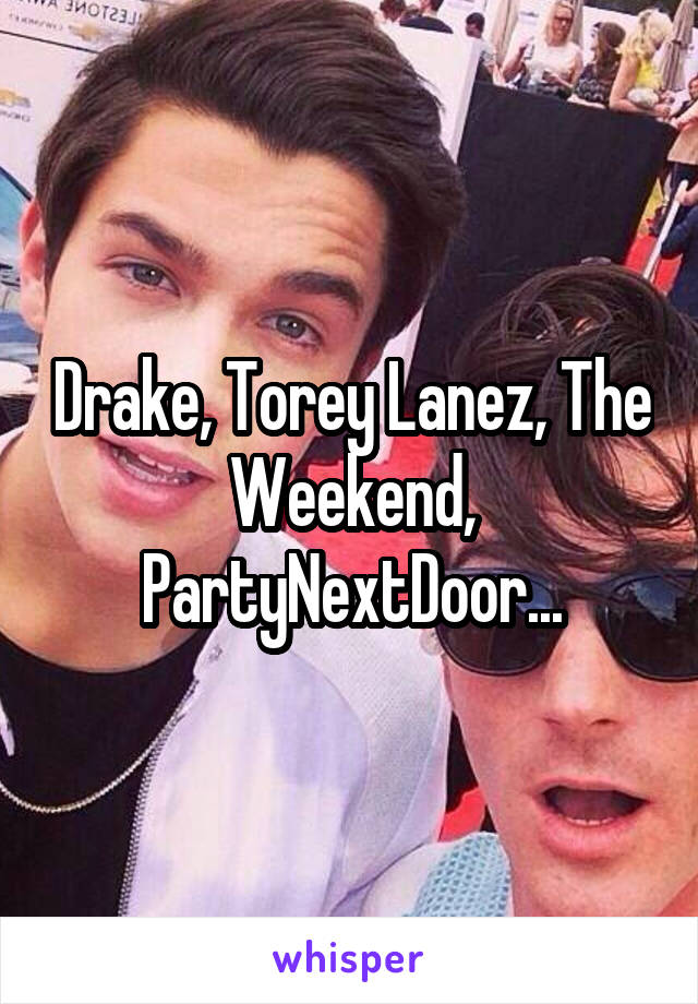 Drake, Torey Lanez, The Weekend, PartyNextDoor...