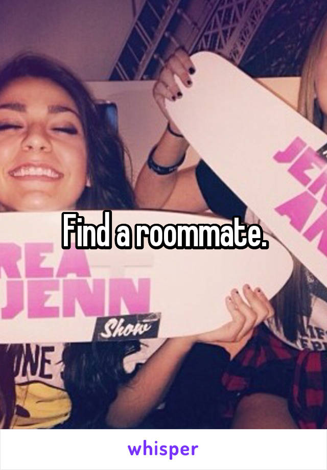 Find a roommate.