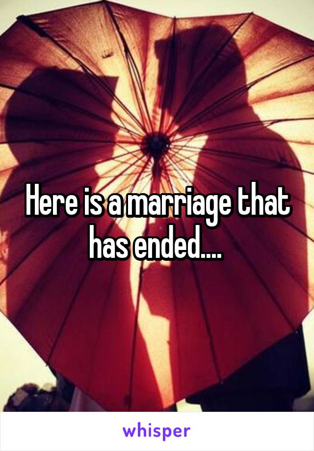 Here is a marriage that has ended.... 