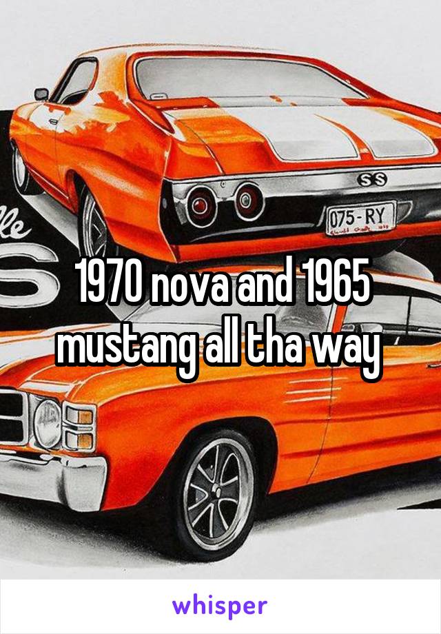 1970 nova and 1965 mustang all tha way 