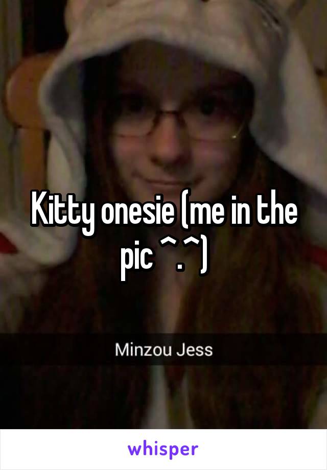 Kitty onesie (me in the pic ^.^)