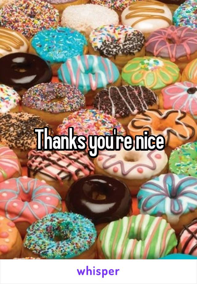 Thanks you're nice
