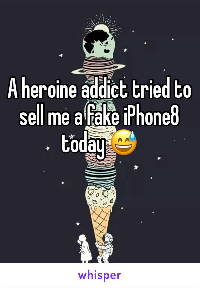 A heroine addict tried to sell me a fake iPhone8 today 😅