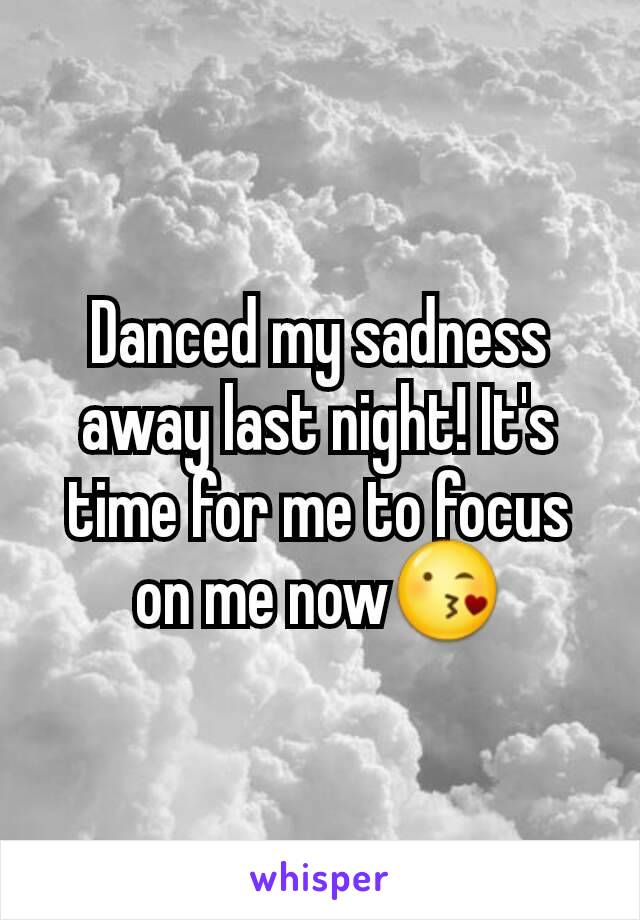 Danced my sadness away last night! It's time for me to focus on me now😘