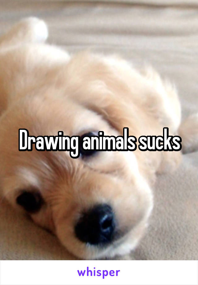 Drawing animals sucks