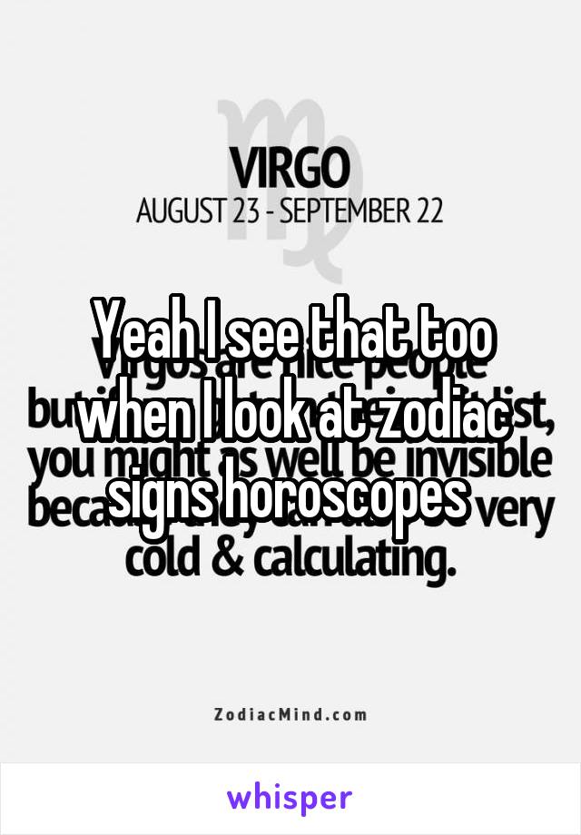 Yeah I see that too when I look at zodiac signs horoscopes 