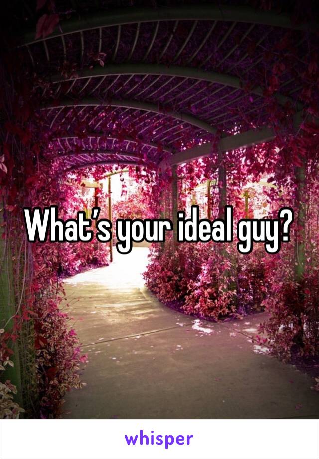 What’s your ideal guy? 