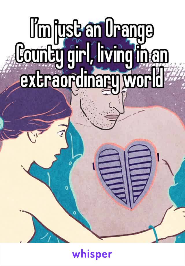 I’m just an Orange County girl, living in an extraordinary world
