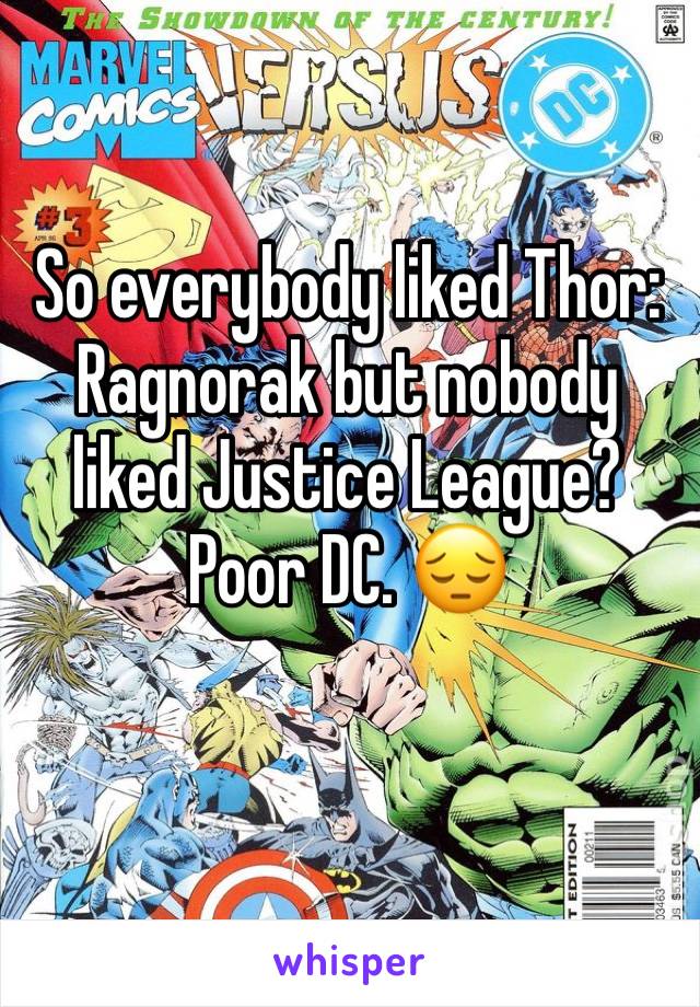 So everybody liked Thor: Ragnorak but nobody liked Justice League?
Poor DC. 😔
