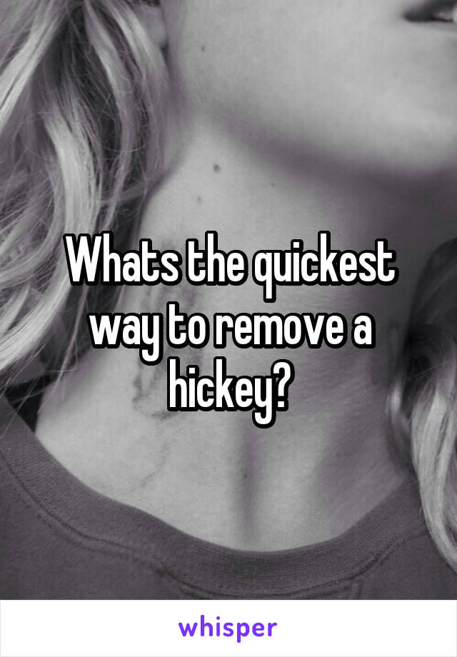 Whats the quickest way to remove a hickey?