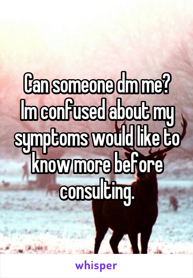 Can someone dm me?
Im confused about my symptoms would like to know more before consulting.