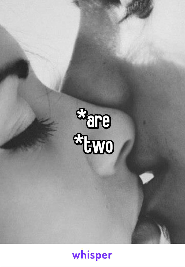 *are
*two