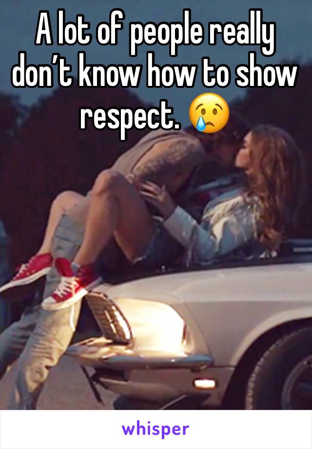 A lot of people really don’t know how to show respect. 😢