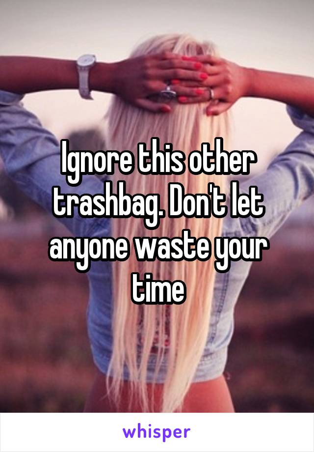 Ignore this other trashbag. Don't let anyone waste your time