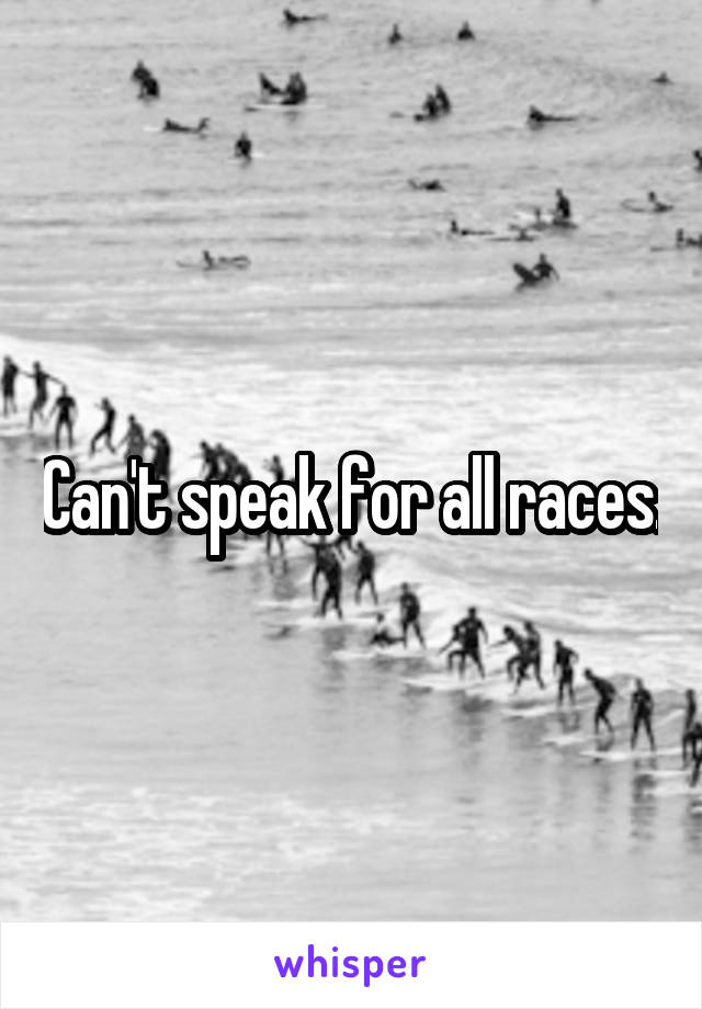 Can't speak for all races.