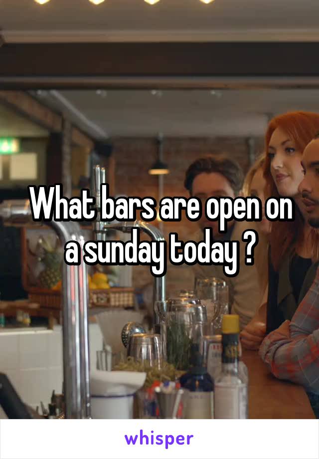 What bars are open on a sunday today ?