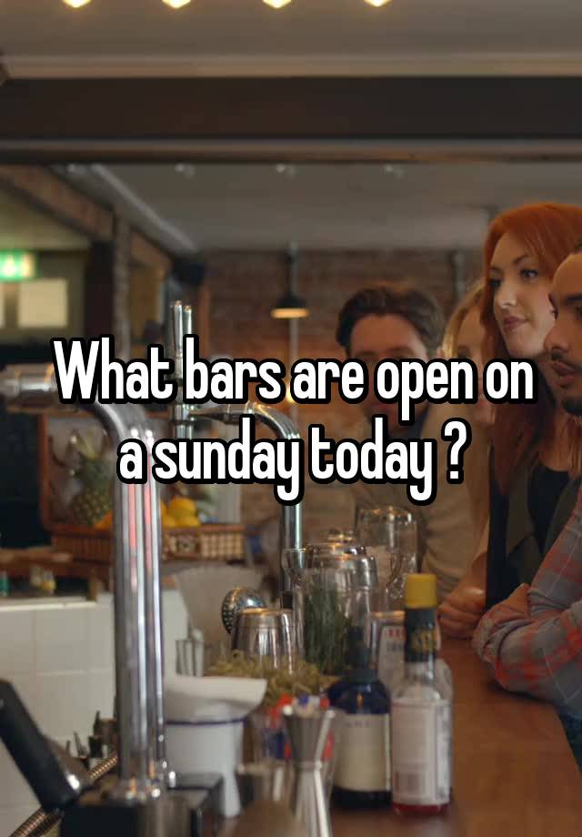 what-bars-are-open-on-a-sunday-today