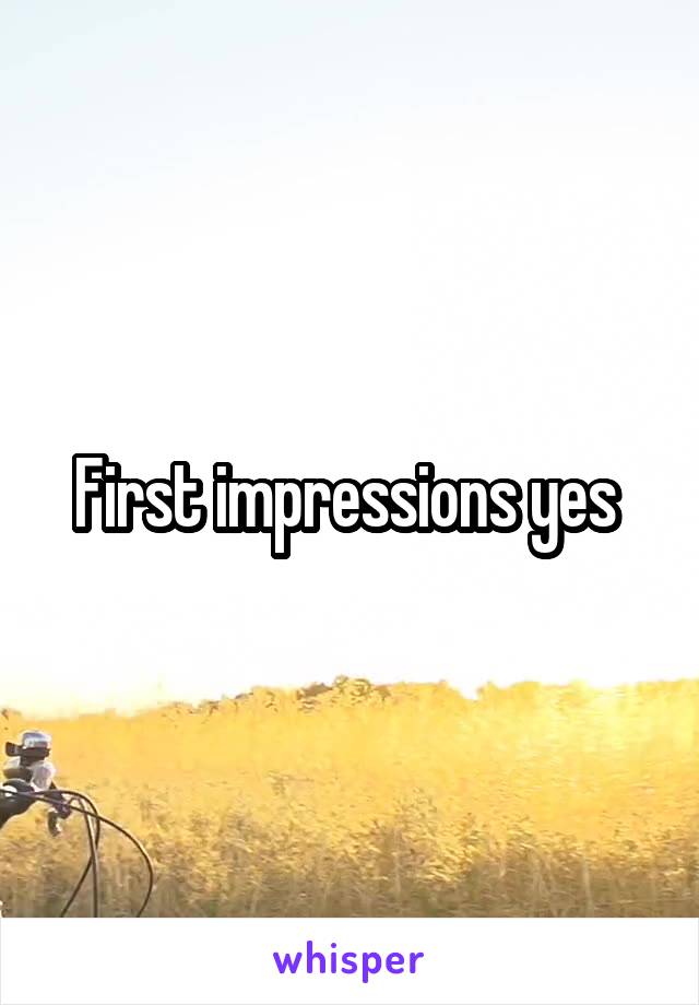 First impressions yes 
