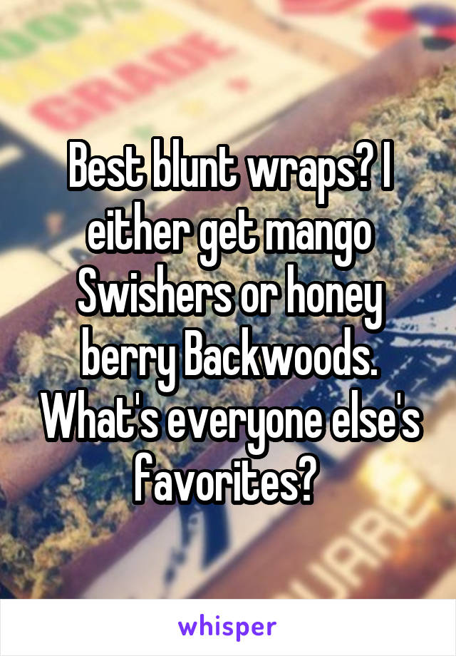Best blunt wraps? I either get mango Swishers or honey berry Backwoods. What's everyone else's favorites? 