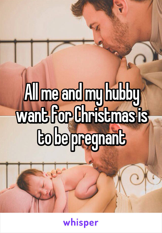 All me and my hubby want for Christmas is to be pregnant